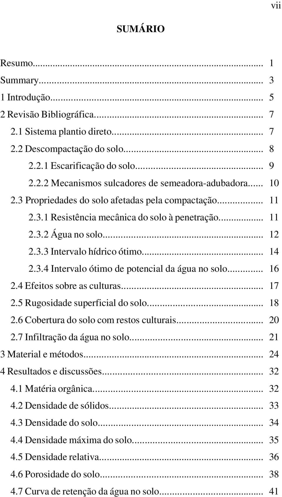 .. 16 2.4 Efeitos sobre as culturas... 17 2.5 Rugosidade superficial do solo... 18 2.6 Cobertura do solo com restos culturais... 20 2.7 Infiltração da água no solo... 21 3 Material e métodos.