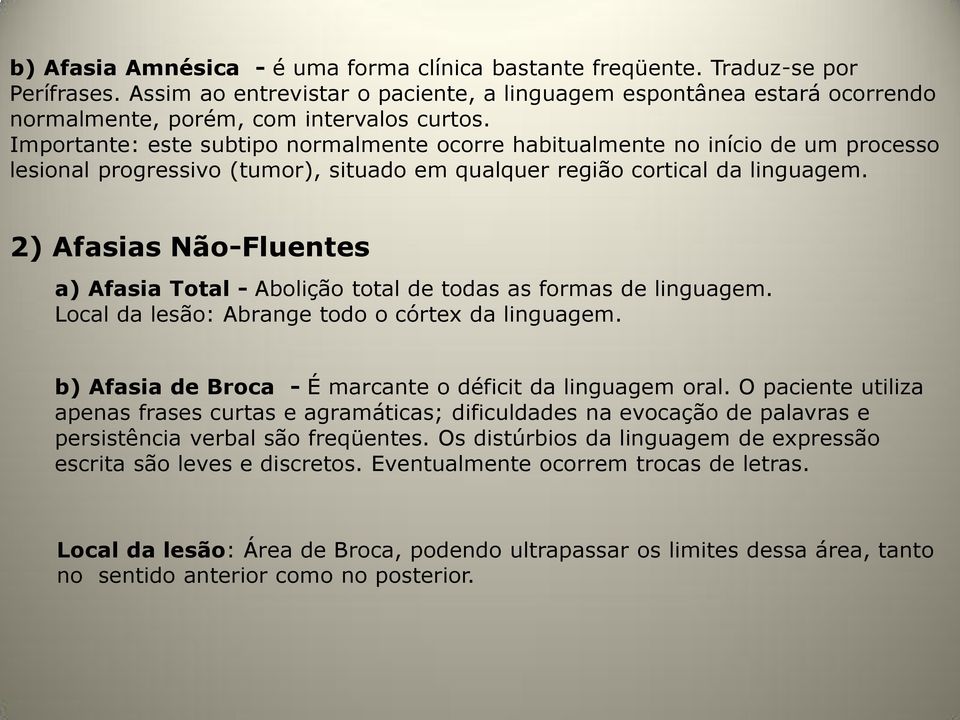 Importante: este subtipo normalmente ocorre habitualmente no início de um processo lesional progressivo (tumor), situado em qualquer região cortical da linguagem.