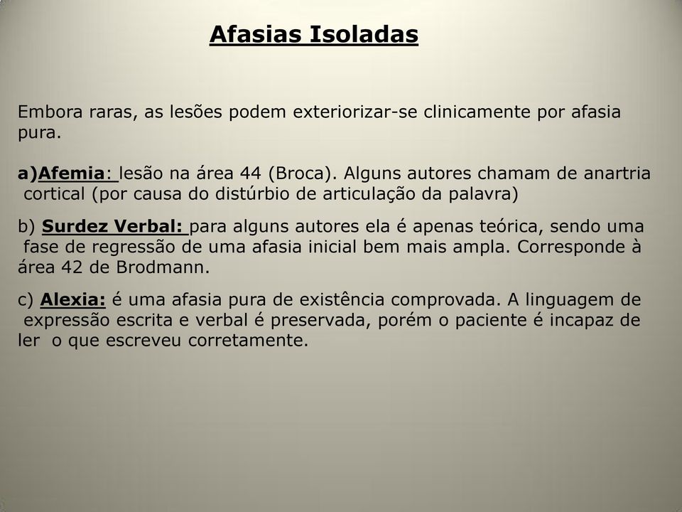 apenas teórica, sendo uma fase de regressão de uma afasia inicial bem mais ampla. Corresponde à área 42 de Brodmann.