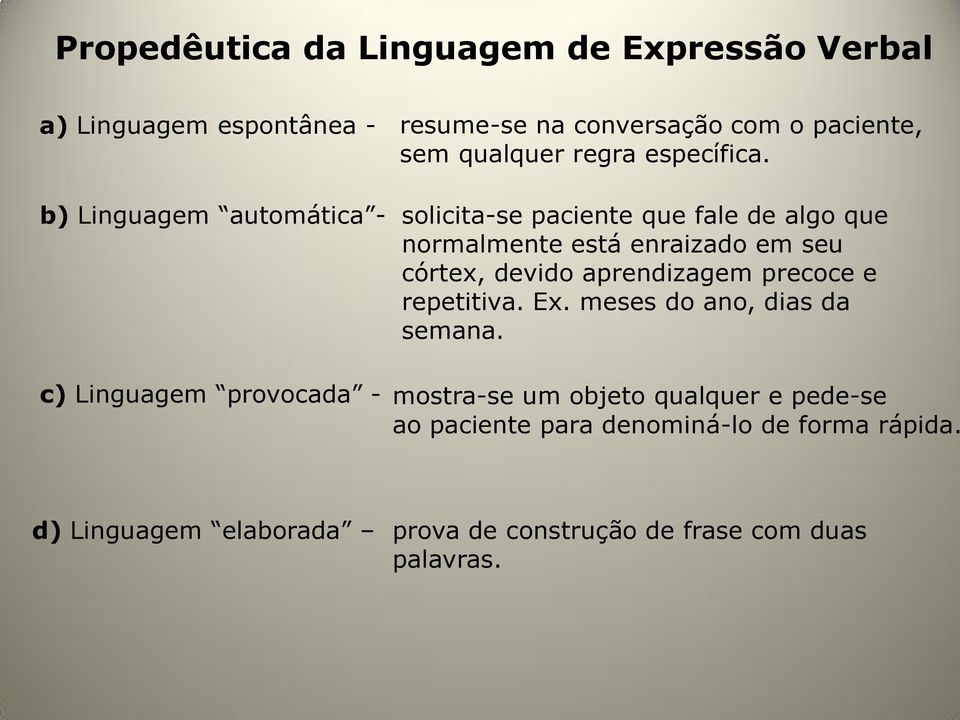 b) Linguagem automática - solicita-se paciente que fale de algo que normalmente está enraizado em seu córtex, devido