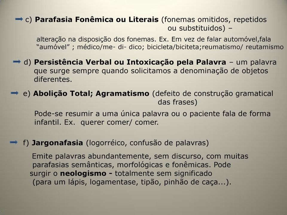 solicitamos a denominação de objetos diferentes. e) Abolição Total; Agramatismo (defeito de construção gramatical das frases) Pode-se resumir a uma única palavra ou o paciente fala de forma infantil.