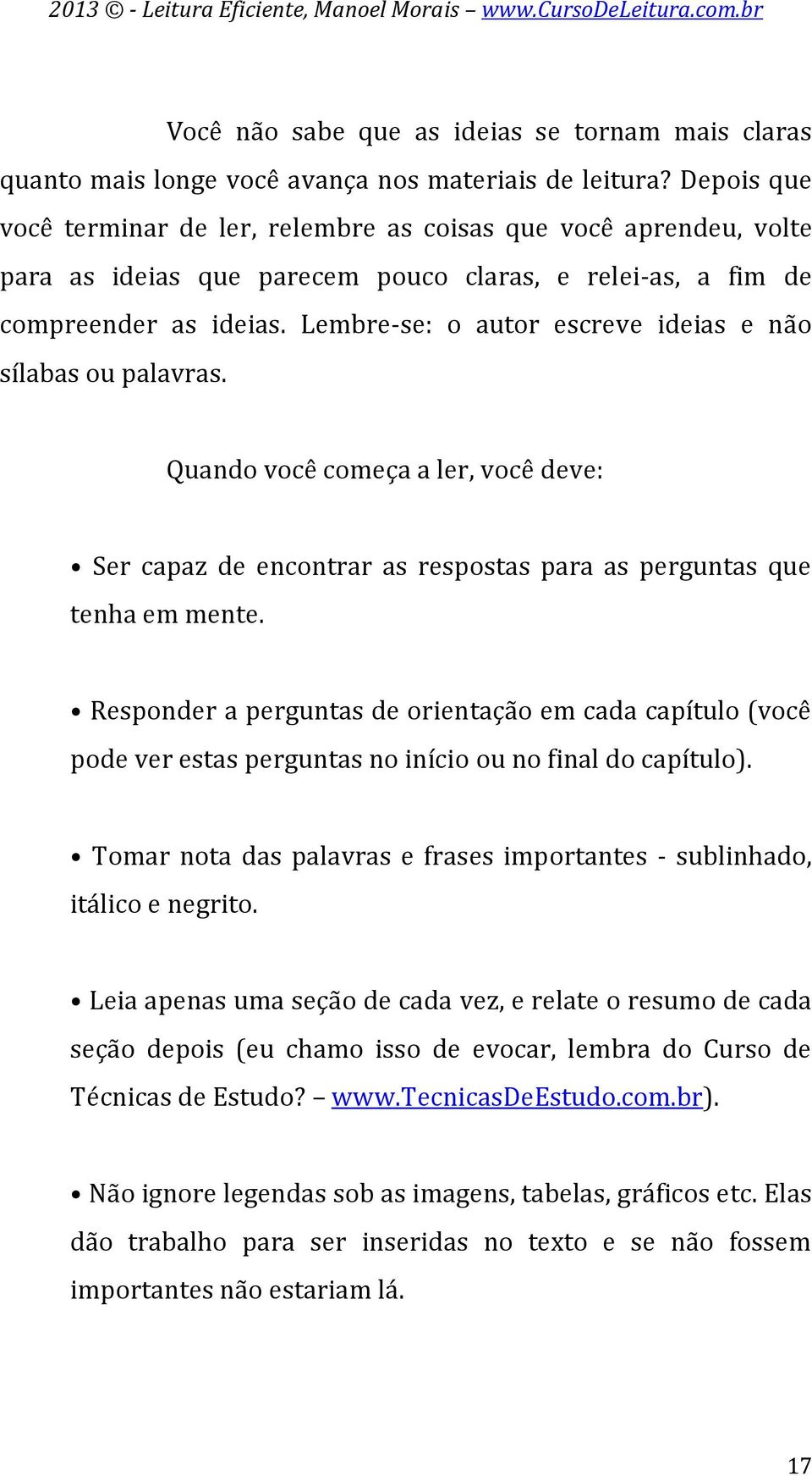 Lembre-se: o autor escreve ideias e não sílabas ou palavras. Quando você começa a ler, você deve: Ser capaz de encontrar as respostas para as perguntas que tenha em mente.