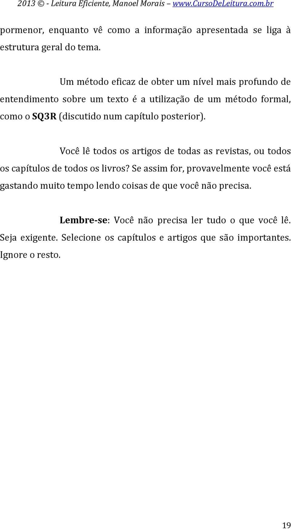 capítulo posterior). Você lê todos os artigos de todas as revistas, ou todos os capítulos de todos os livros?