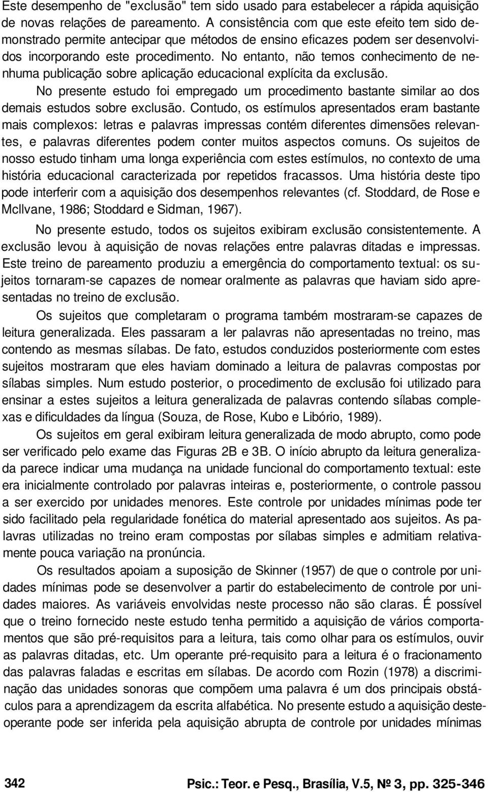 No entanto, não temos conhecimento de nenhuma publicação sobre aplicação educacional explícita da exclusão.