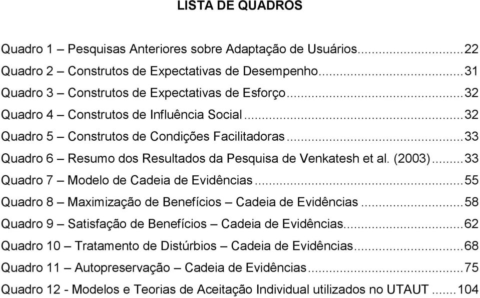 .. 33 Quadro 7 Modelo de Cadeia de Evidências... 55 Quadro 8 Maximização de Benefícios Cadeia de Evidências... 58 Quadro 9 Satisfação de Benefícios Cadeia de Evidências.