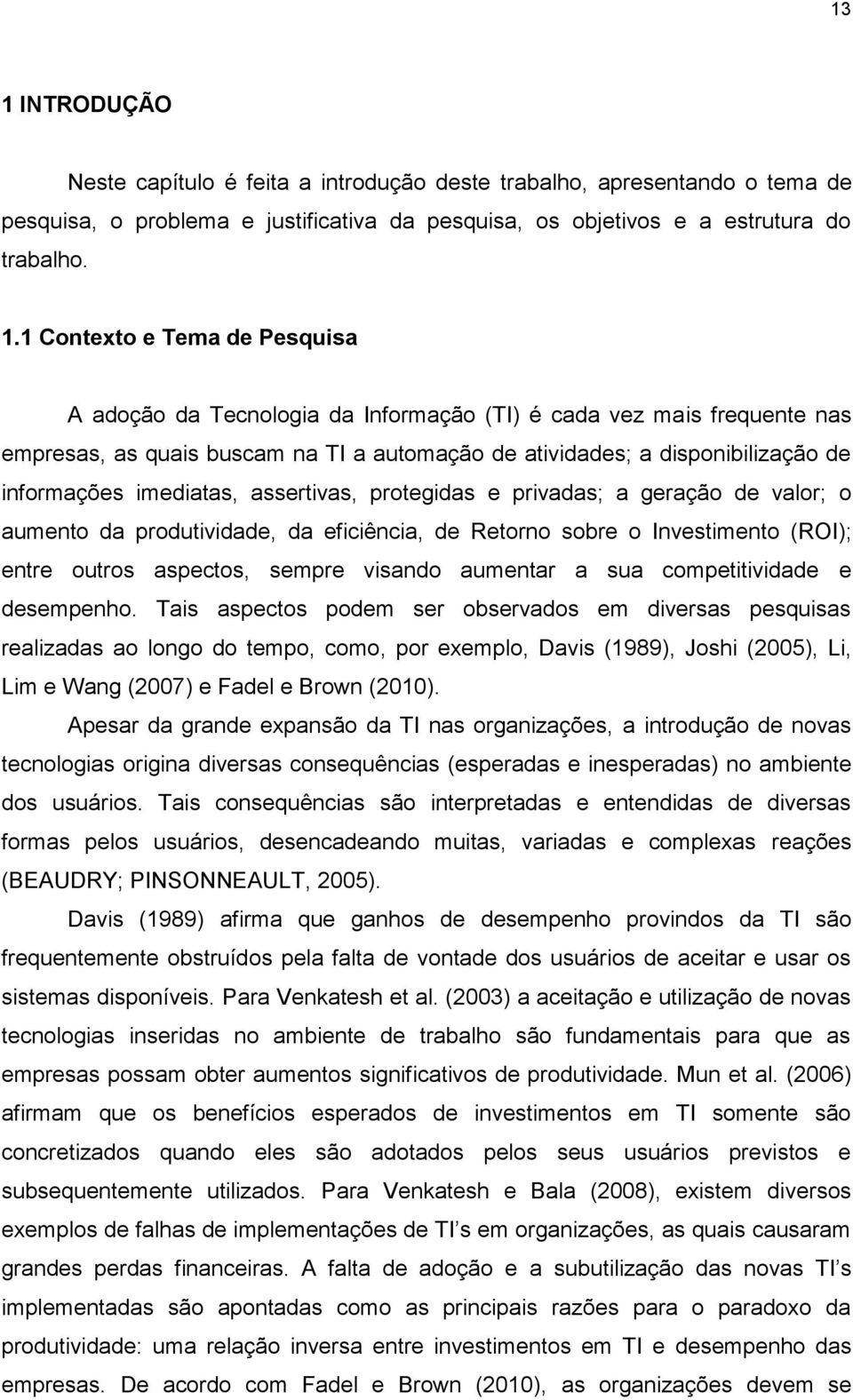 assertivas, protegidas e privadas; a geração de valor; o aumento da produtividade, da eficiência, de Retorno sobre o Investimento (ROI); entre outros aspectos, sempre visando aumentar a sua