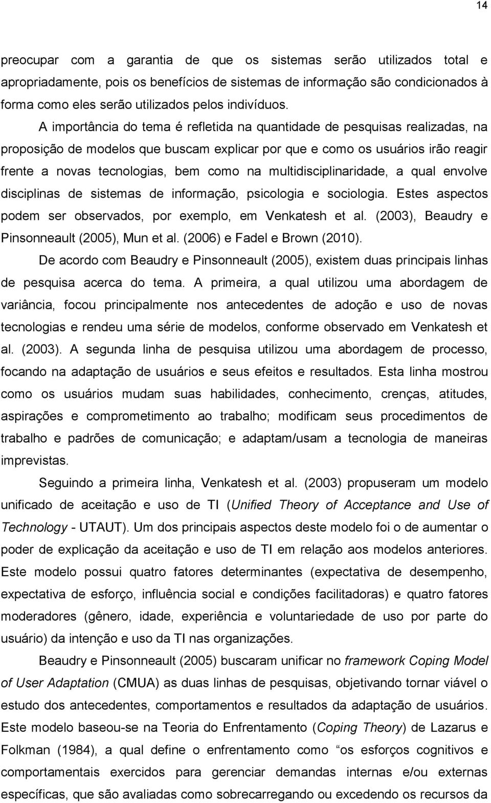 A importância do tema é refletida na quantidade de pesquisas realizadas, na proposição de modelos que buscam explicar por que e como os usuários irão reagir frente a novas tecnologias, bem como na