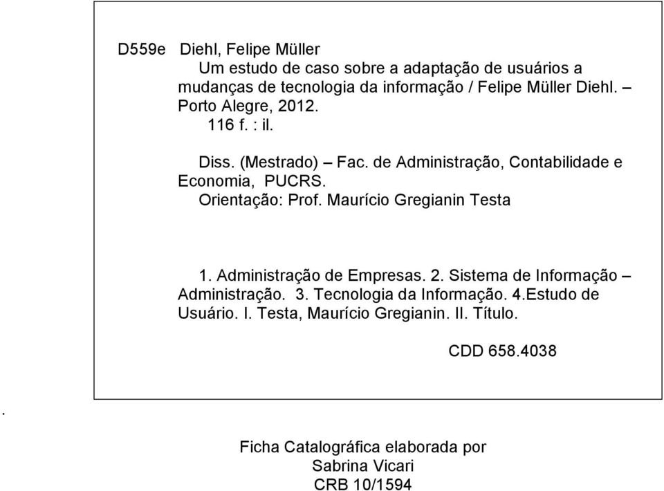 Maurício Gregianin Testa 1. Administração de Empresas. 2. Sistema de Informação Administração. 3. Tecnologia da Informação. 4.