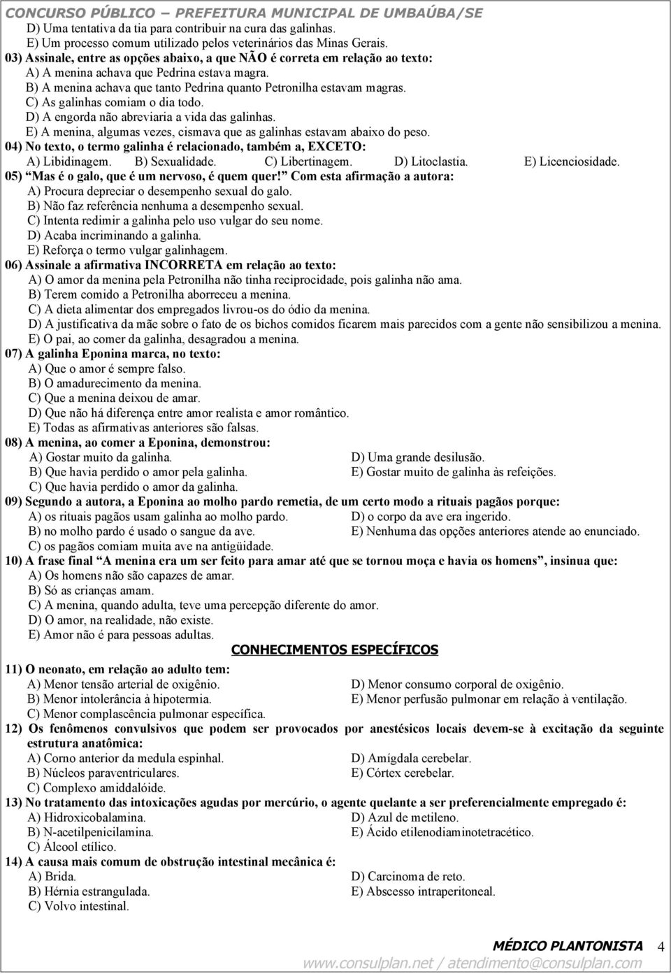 C) As galinhas comiam o dia todo. D) A engorda não abreviaria a vida das galinhas. E) A menina, algumas vezes, cismava que as galinhas estavam abaixo do peso.