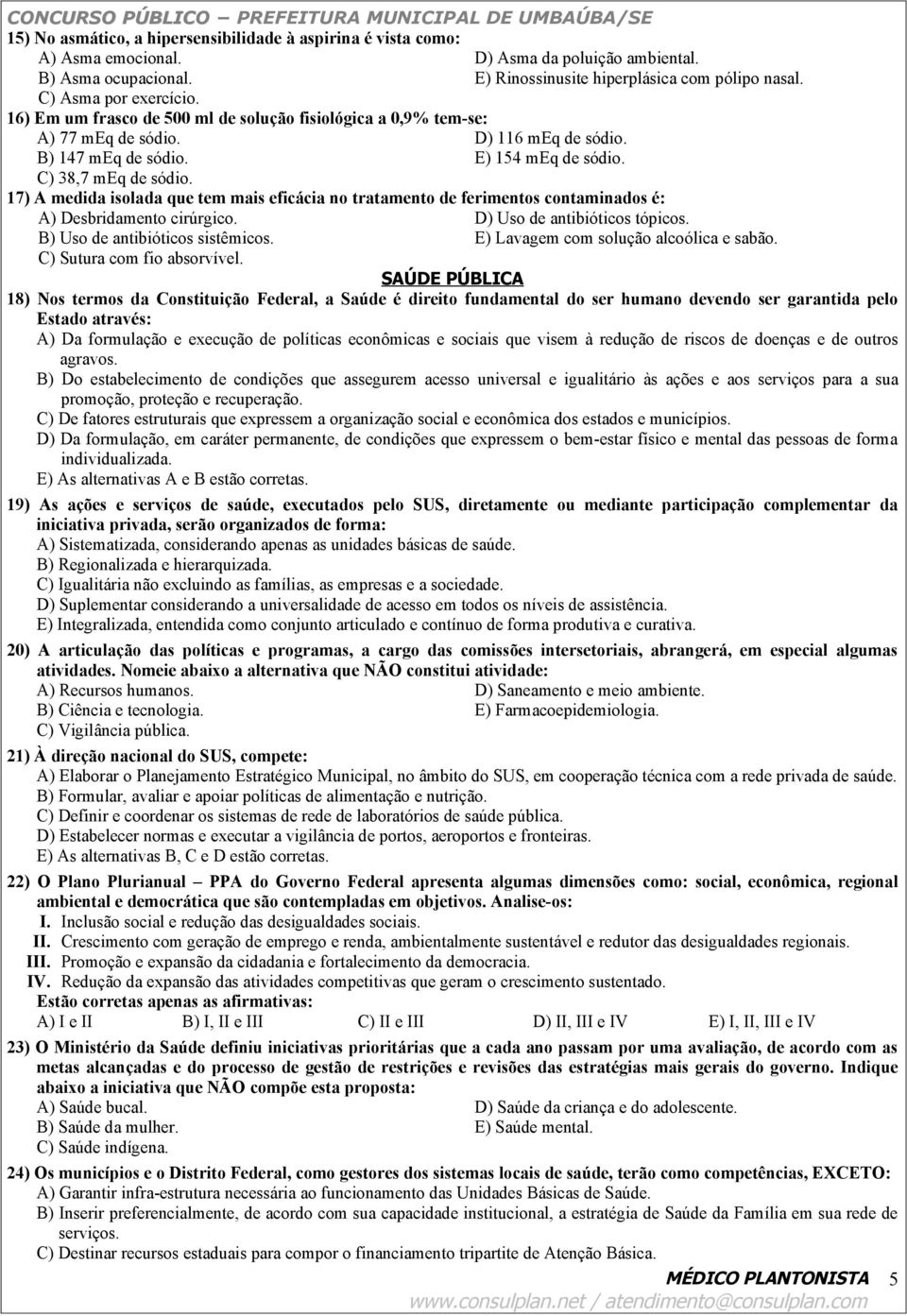 17) A medida isolada que tem mais eficácia no tratamento de ferimentos contaminados é: A) Desbridamento cirúrgico. D) Uso de antibióticos tópicos. B) Uso de antibióticos sistêmicos.