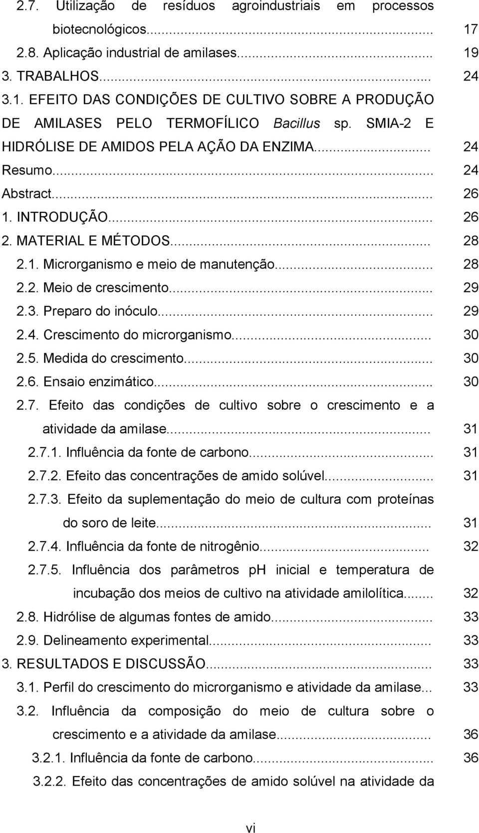 .. 29 2.3. Preparo do inóculo... 29 2.4. Crescimento do microrganismo... 30 2.5. Medida do crescimento... 30 2.6. Ensaio enzimático... 30 2.7.