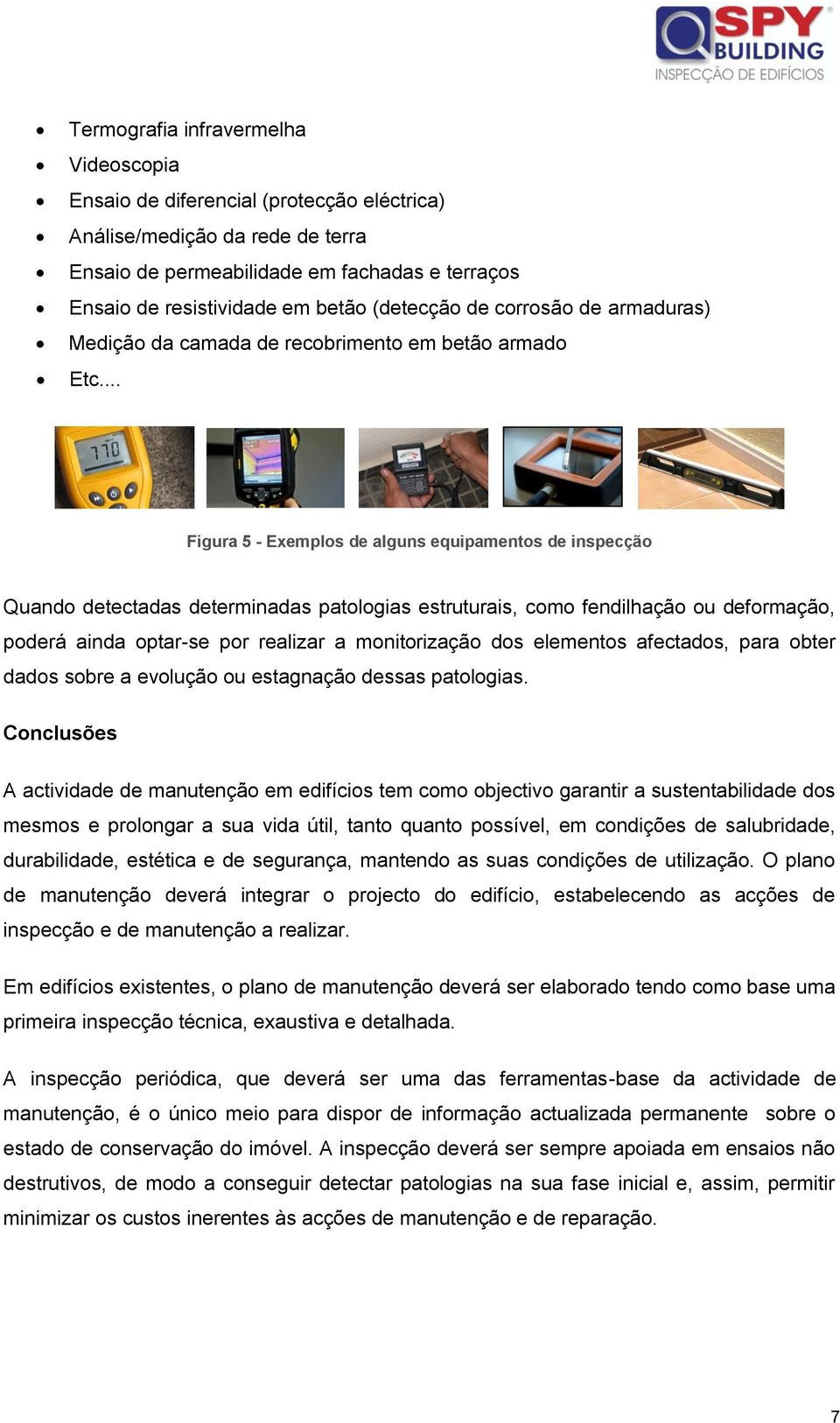 .. Figura 5 - Exemplos de alguns equipamentos de inspecção Quando detectadas determinadas patologias estruturais, como fendilhação ou deformação, poderá ainda optar-se por realizar a monitorização