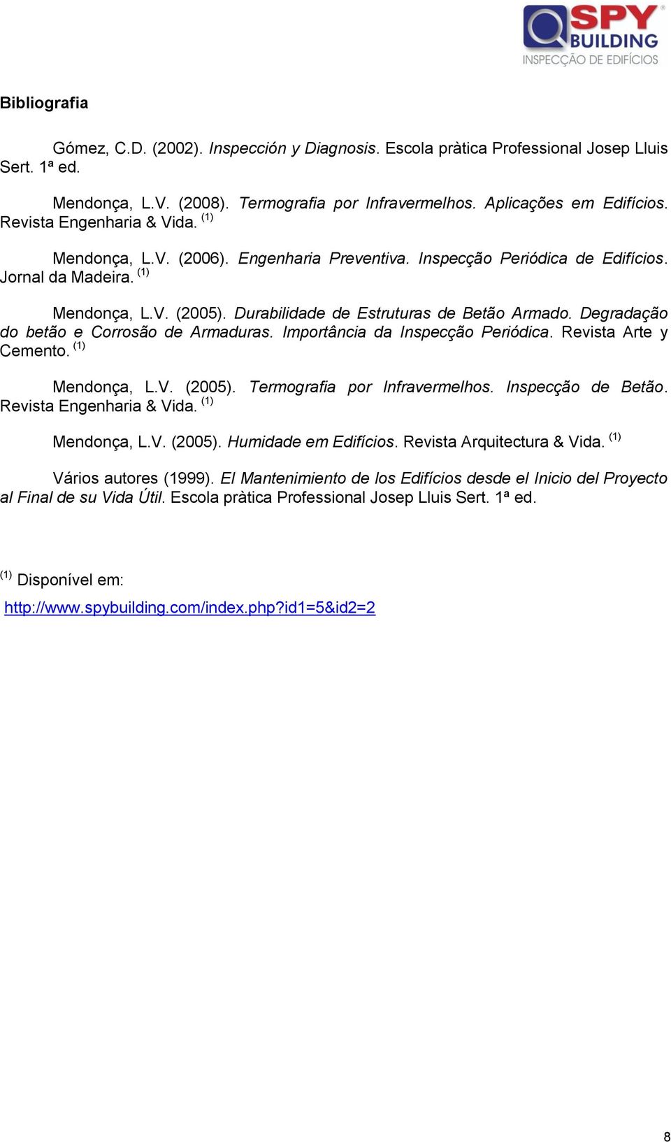 Degradação do betão e Corrosão de Armaduras. Importância da Inspecção Periódica. Revista Arte y Cemento. (1) Mendonça, L.V. (2005). Termografia por Infravermelhos. Inspecção de Betão.