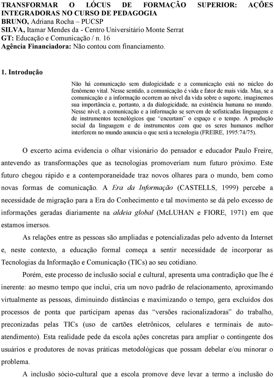 Nesse sentido, a comunicação é vida e fator de mais vida.