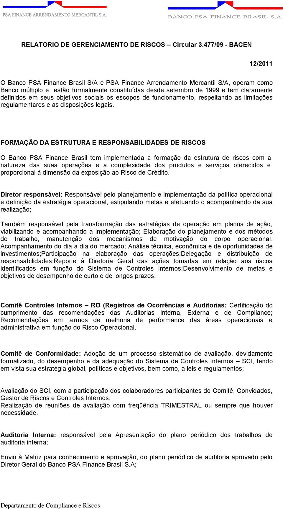 definidos em seus objetivos sociais os escopos de funcionamento, respeitando as limitações regulamentares e as disposições legais.