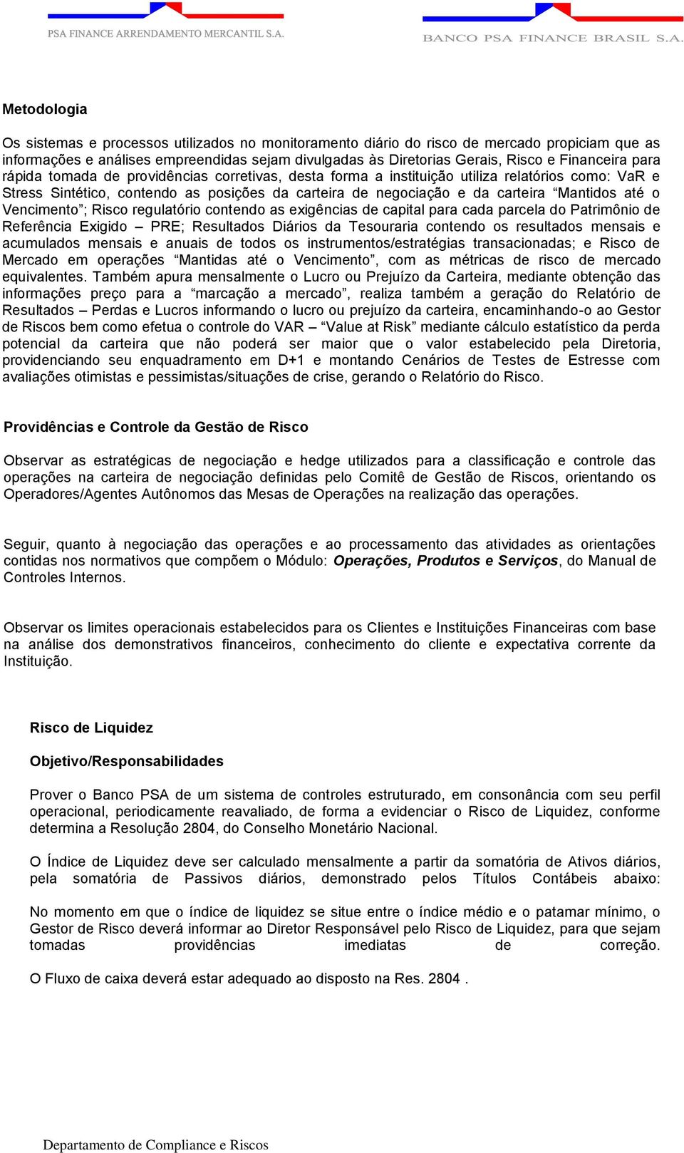 Mantidos até o Vencimento ; Risco regulatório contendo as exigências de capital para cada parcela do Patrimônio de Referência Exigido PRE; Resultados Diários da Tesouraria contendo os resultados