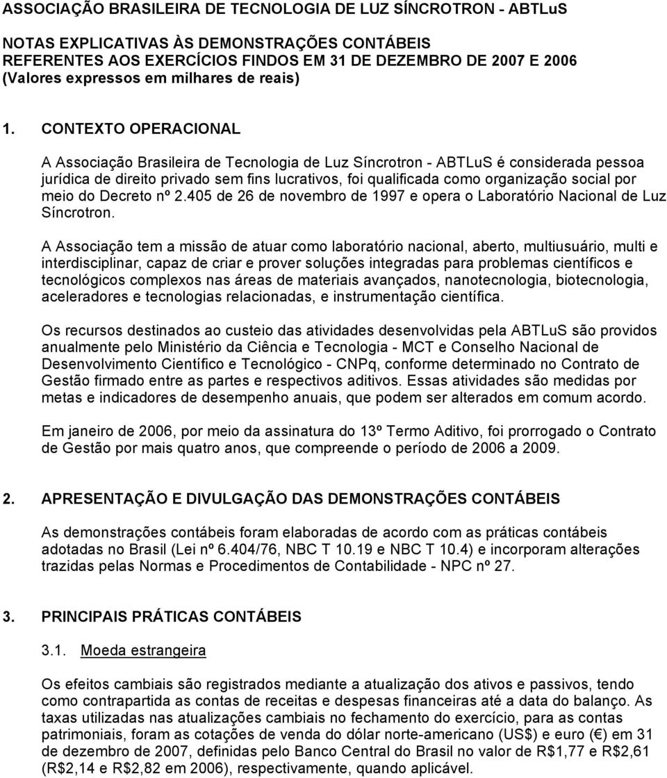 CONTEXTO OPERACIONAL A Associação Brasileira de Tecnologia de Luz Síncrotron - ABTLuS é considerada pessoa jurídica de direito privado sem fins lucrativos, foi qualificada como organização social por