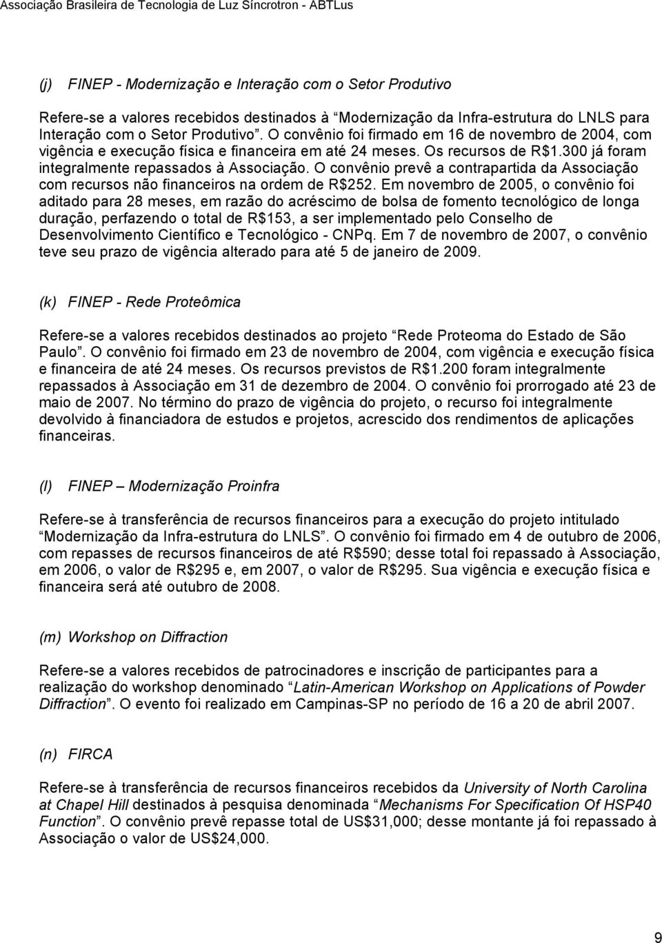 O convênio prevê a contrapartida da Associação com recursos não financeiros na ordem de R$252.