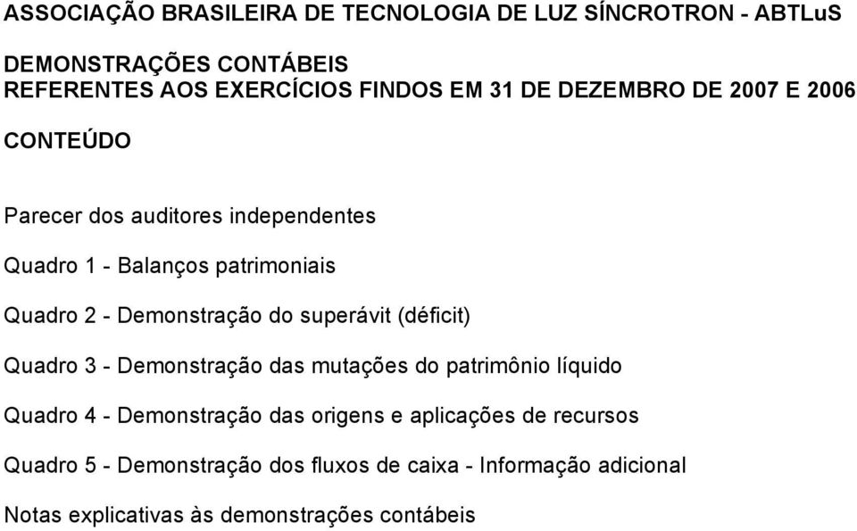 Demonstração do superávit (déficit) Quadro 3 - Demonstração das mutações do patrimônio líquido Quadro 4 - Demonstração das