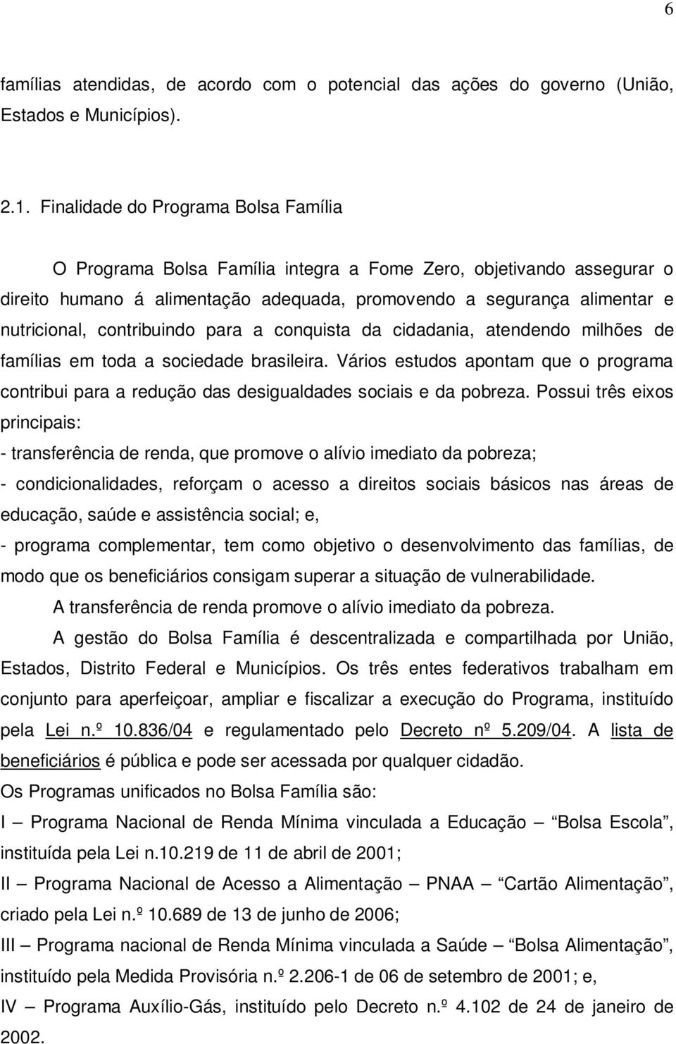 contribuindo para a conquista da cidadania, atendendo milhões de famílias em toda a sociedade brasileira.