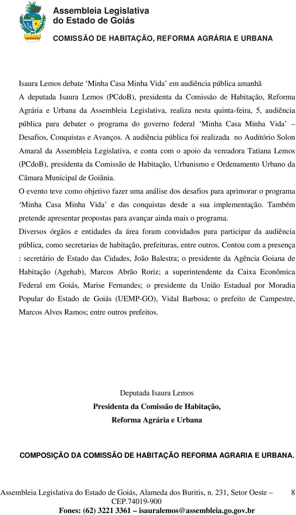 A audiência pública foi realizada no Auditório Solon Amaral da Assembleia Legislativa, e conta com o apoio da vereadora Tatiana Lemos (PCdoB), presidenta da Comissão de Habitação, Urbanismo e