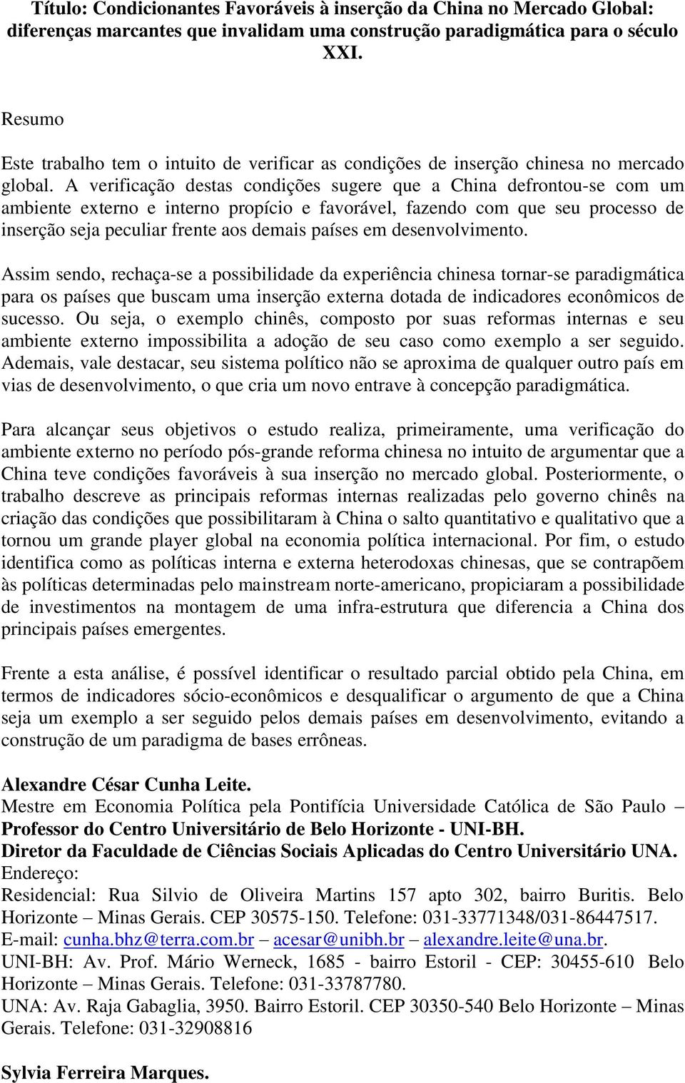 A verificação destas condições sugere que a China defrontou-se com um ambiente externo e interno propício e favorável, fazendo com que seu processo de inserção seja peculiar frente aos demais países