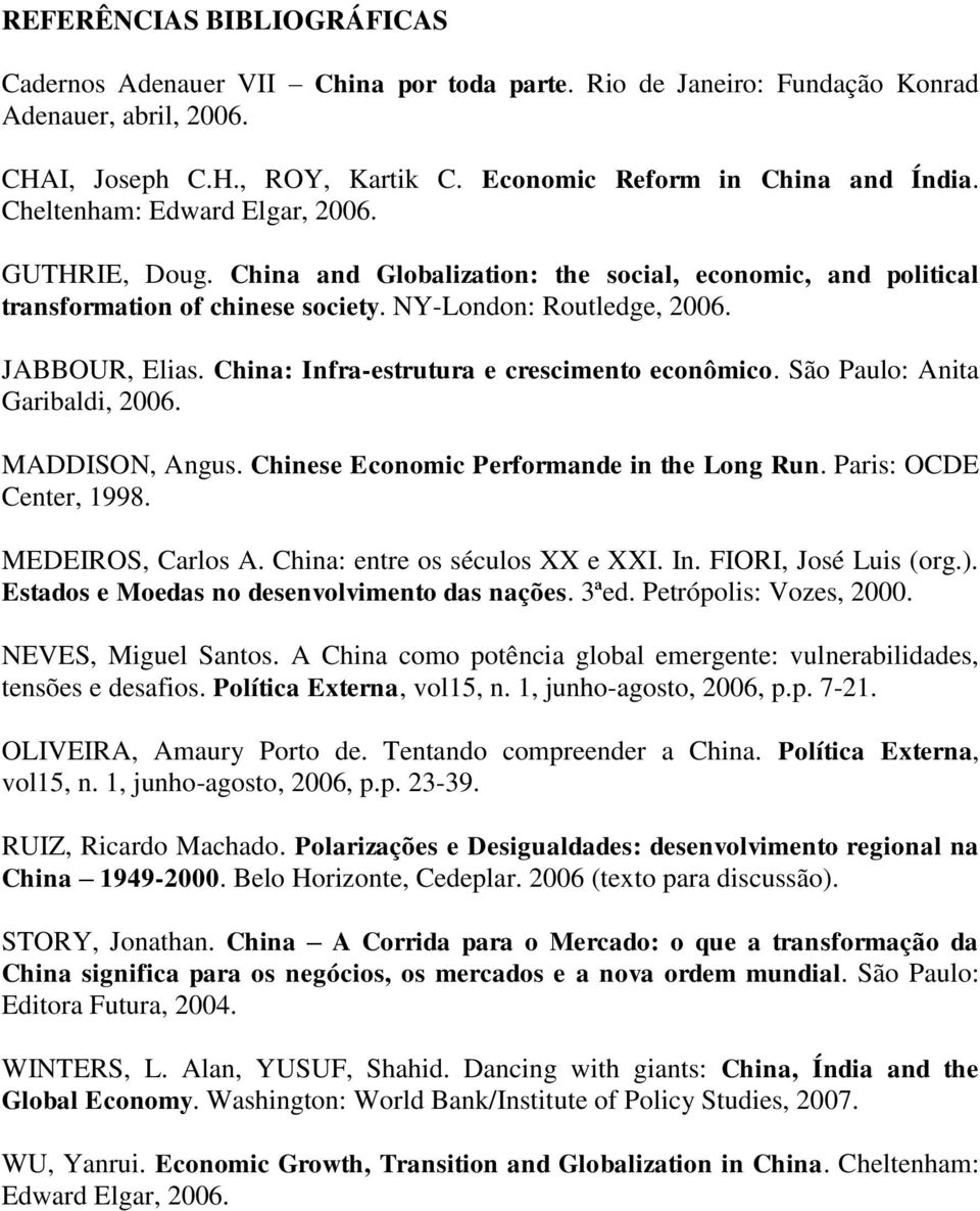 China: Infra-estrutura e crescimento econômico. São Paulo: Anita Garibaldi, 2006. MADDISON, Angus. Chinese Economic Performande in the Long Run. Paris: OCDE Center, 1998. MEDEIROS, Carlos A.