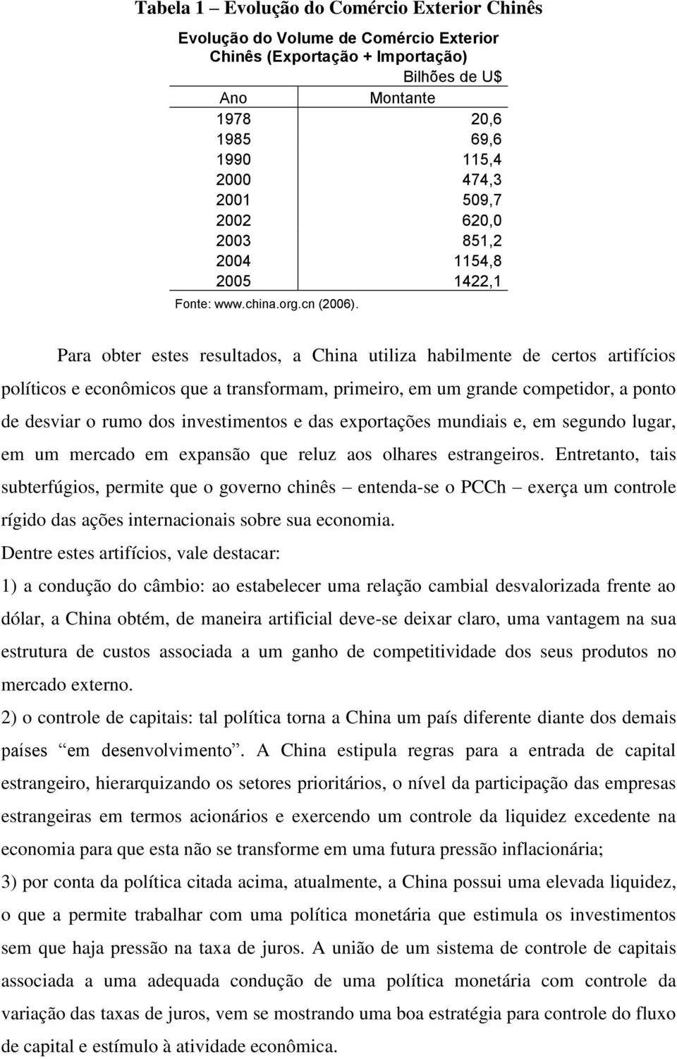 Para obter estes resultados, a China utiliza habilmente de certos artifícios políticos e econômicos que a transformam, primeiro, em um grande competidor, a ponto de desviar o rumo dos investimentos e