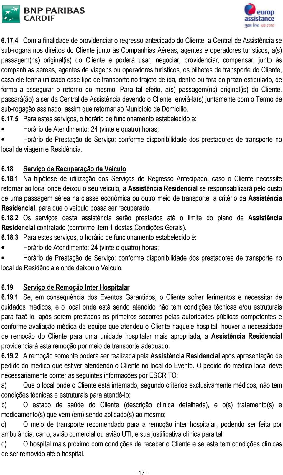 Cliente, caso ele tenha utilizado esse tipo de transporte no trajeto de ida, dentro ou fora do prazo estipulado, de forma a assegurar o retorno do mesmo.