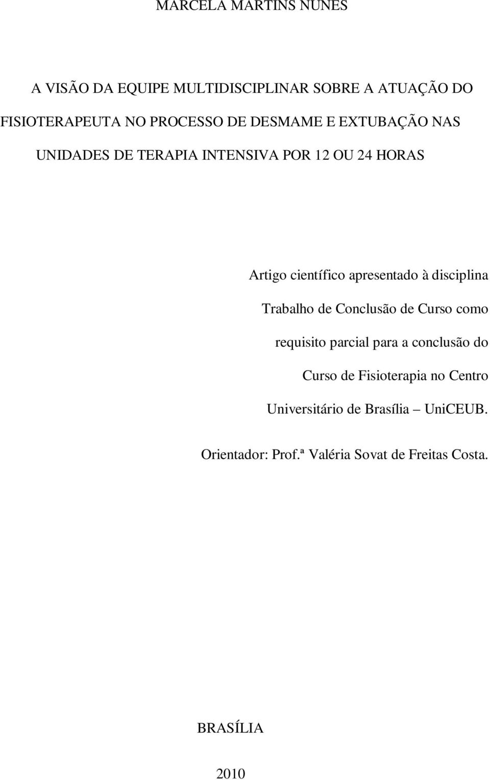 disciplina Trabalho de Conclusão de Curso como requisito parcial para a conclusão do Curso de Fisioterapia