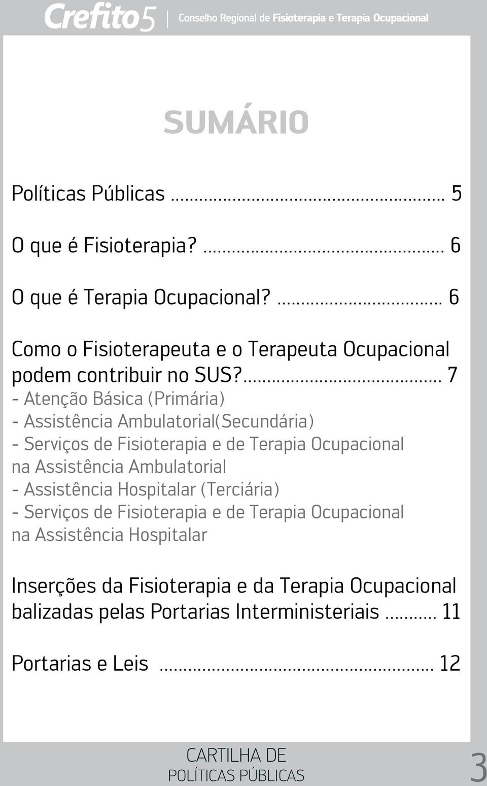 ... 7 - Atenção Básica (Primária) - Assistência Ambulatorial(Secundária) - Serviços de Fisioterapia e de Terapia Ocupacional na Assistência