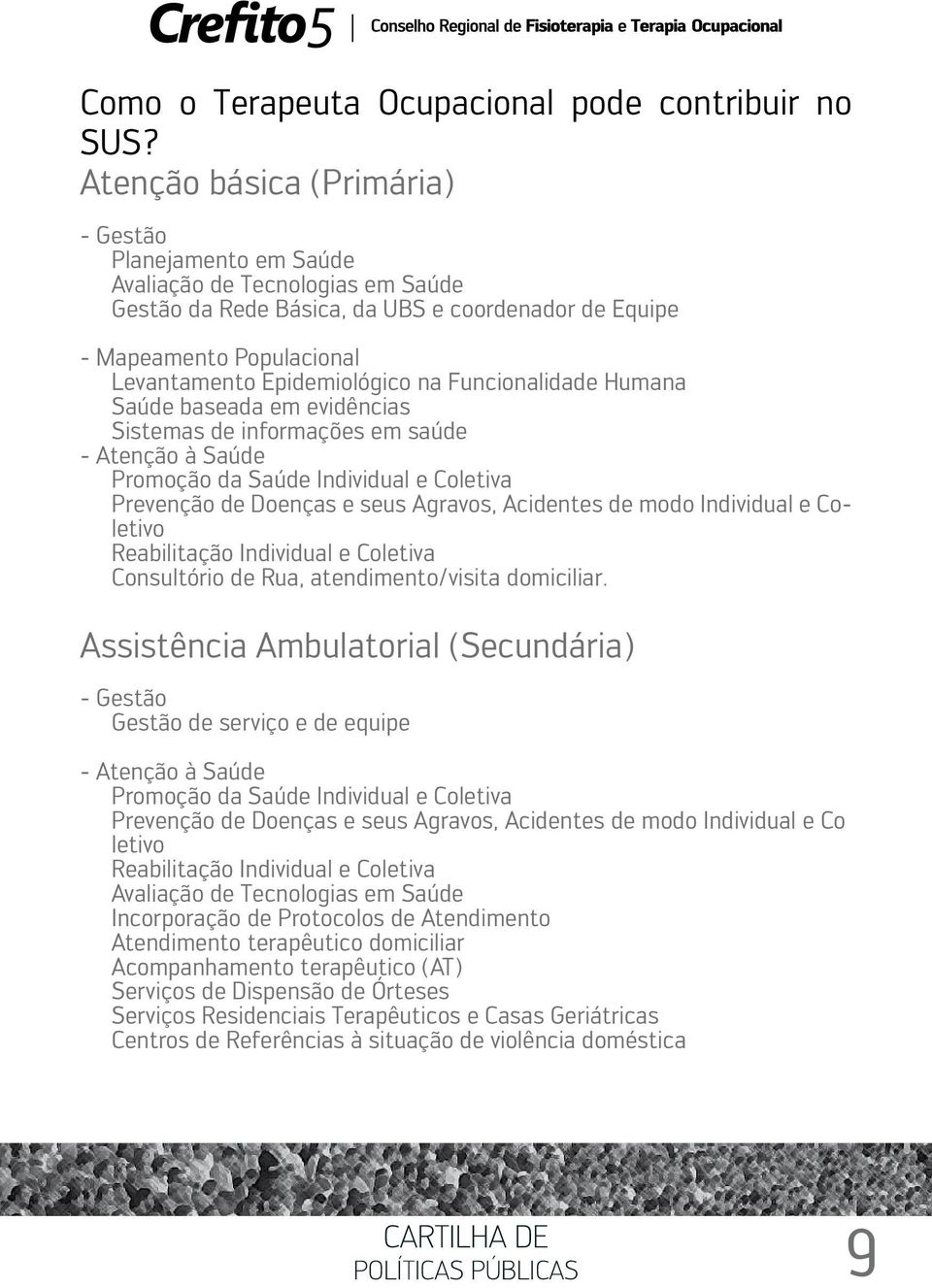 na Funcionalidade Humana Saúde baseada em evidências Sistemas de informações em saúde - Atenção à Saúde Promoção da Saúde Individual e Coletiva Prevenção de Doenças e seus Agravos, Acidentes de modo