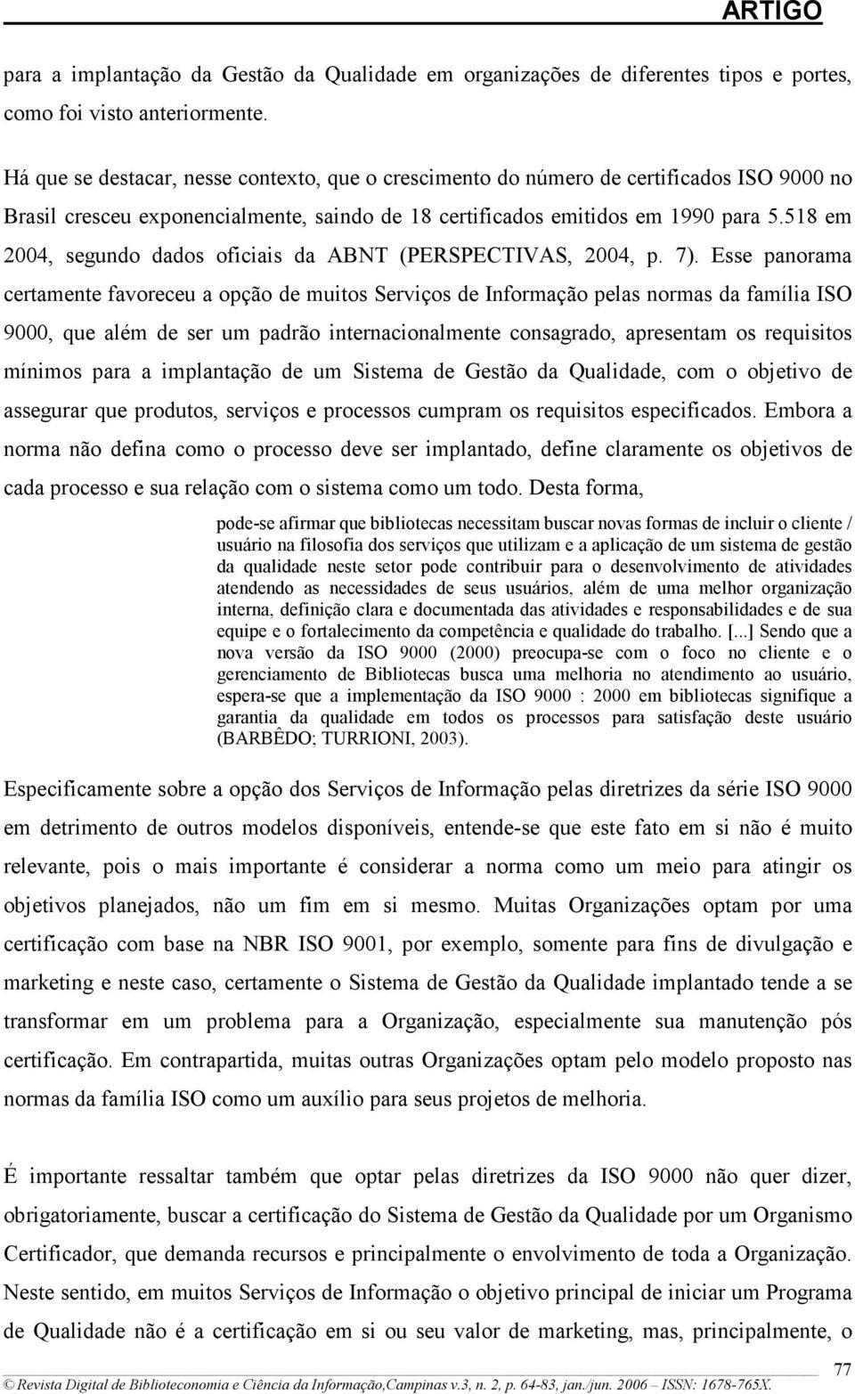 518 em 2004, segundo dados oficiais da ABNT (PERSPECTIVAS, 2004, p. 7).