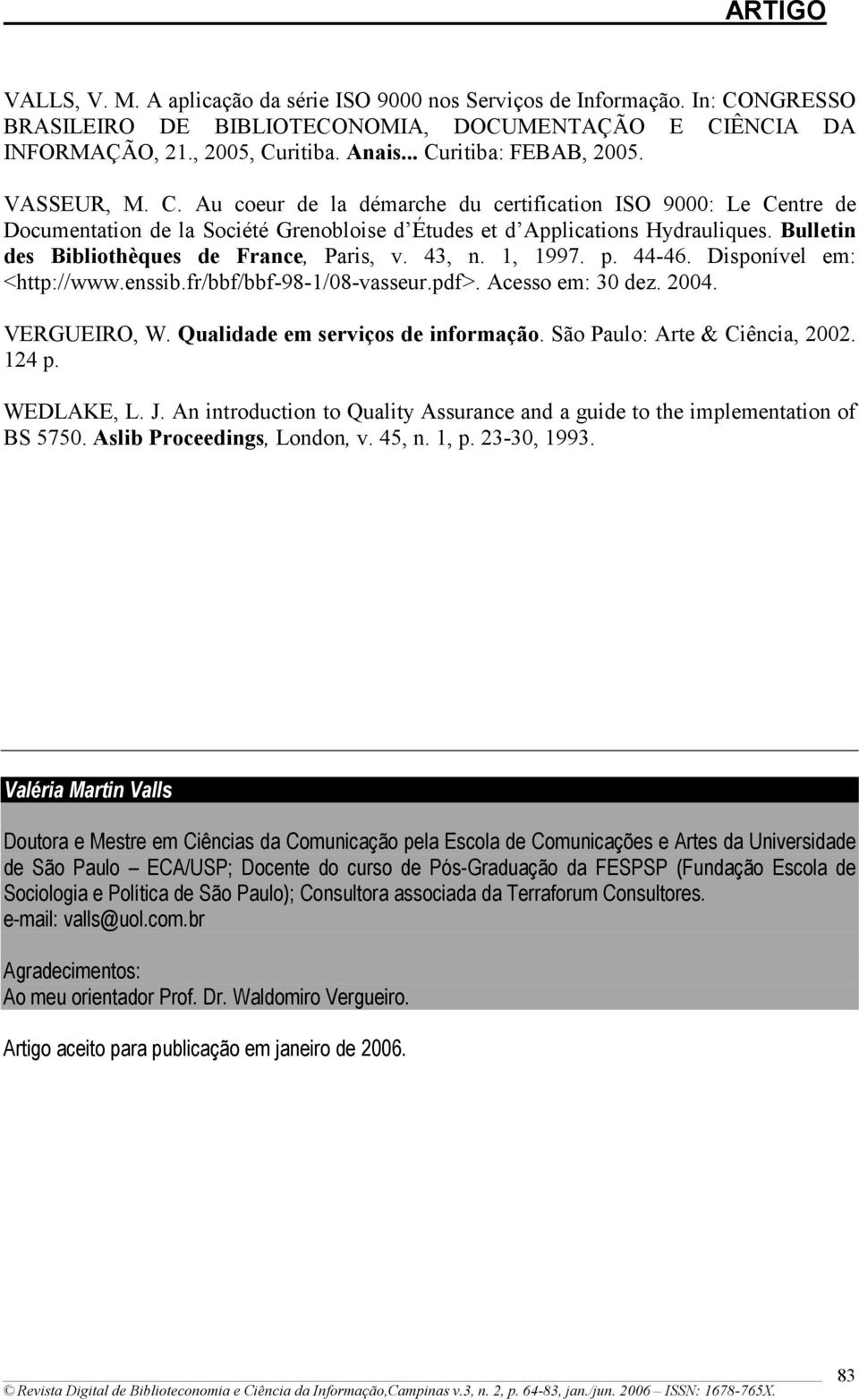 Bulletin des Bibliothèques de France, Paris, v. 43, n. 1, 1997. p. 44-46. Disponível em: <http://www.enssib.fr/bbf/bbf-98-1/08-vasseur.pdf>. Acesso em: 30 dez. 2004. VERGUEIRO, W.