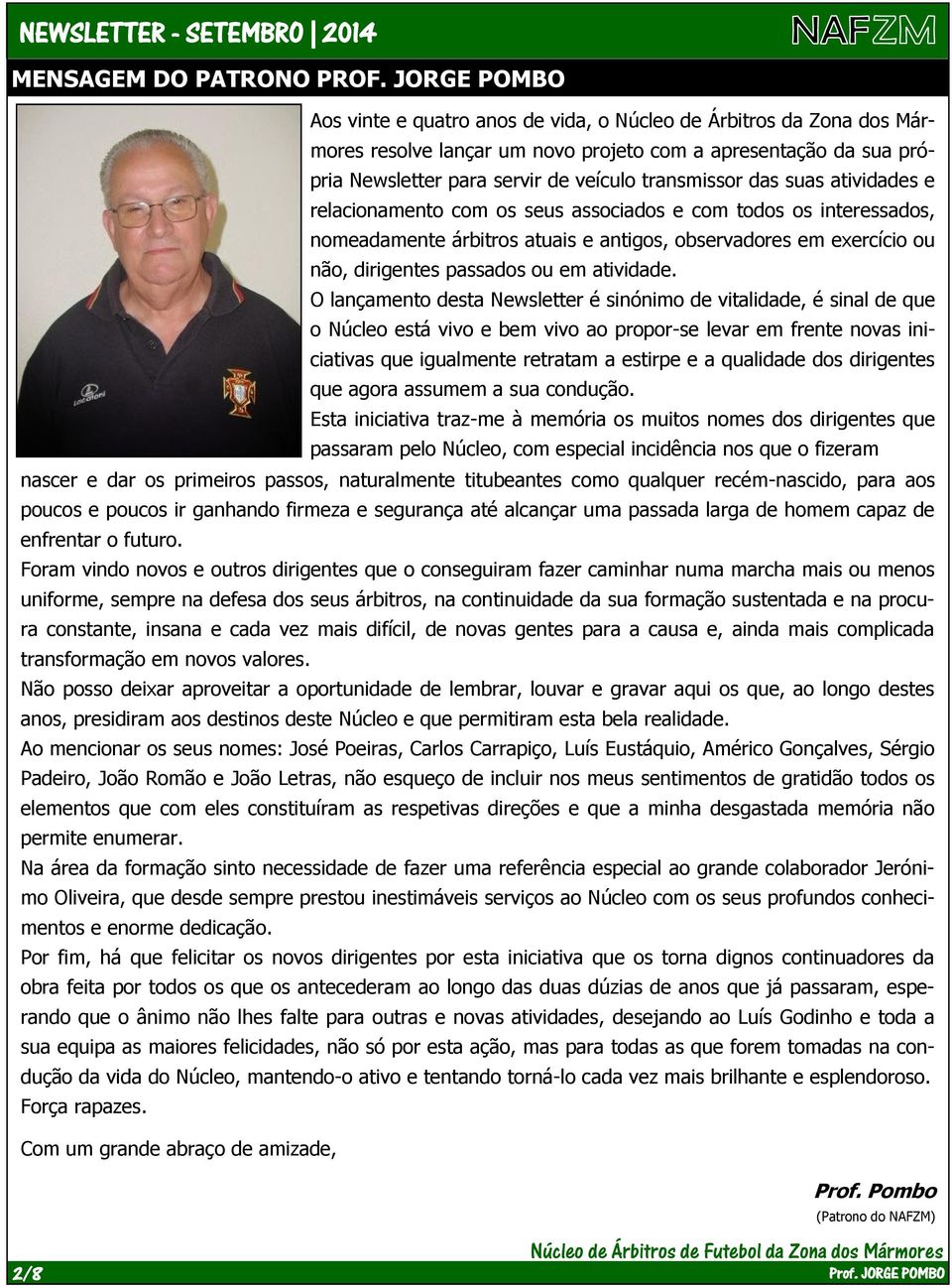 das suas atividades e relacionamento com os seus associados e com todos os interessados, nomeadamente árbitros atuais e antigos, observadores em exercício ou não, dirigentes passados ou em atividade.