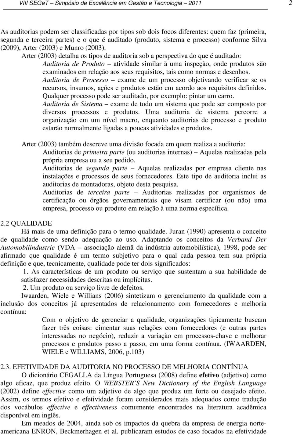 Arter (2003) detalha os tipos de auditoria sob a perspectiva do que é auditado: Auditoria de Produto atividade similar à uma inspeção, onde produtos são examinados em relação aos seus requisitos,