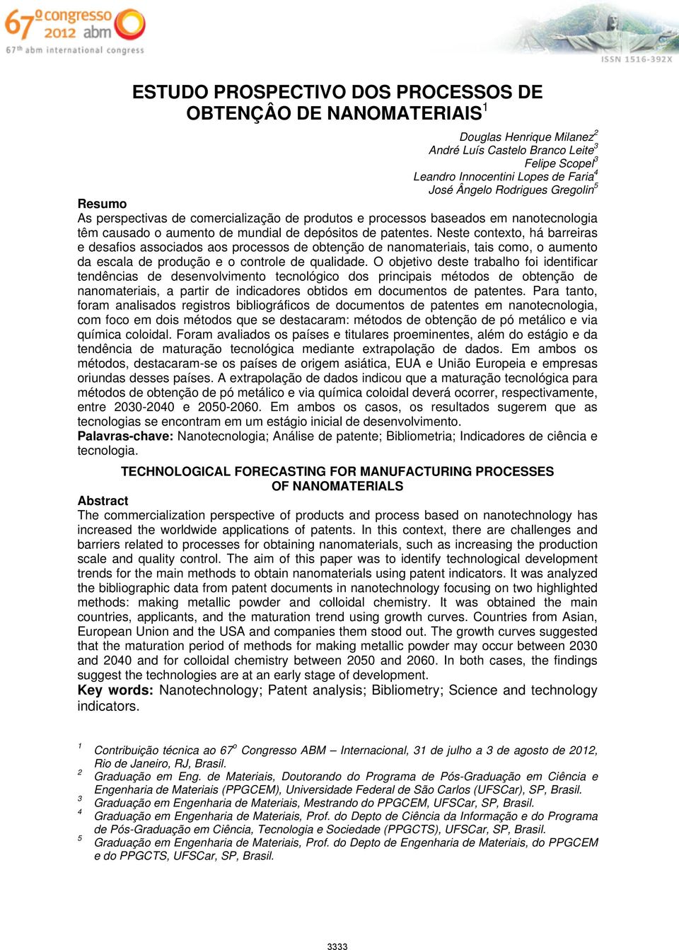 Neste contexto, há barreiras e desafios associados aos processos de obtenção de nanomateriais, tais como, o aumento da escala de produção e o controle de qualidade.