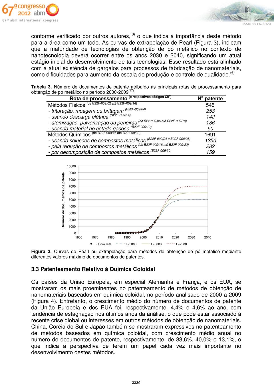 um atual estágio inicial do desenvolvimento de tais tecnologias.