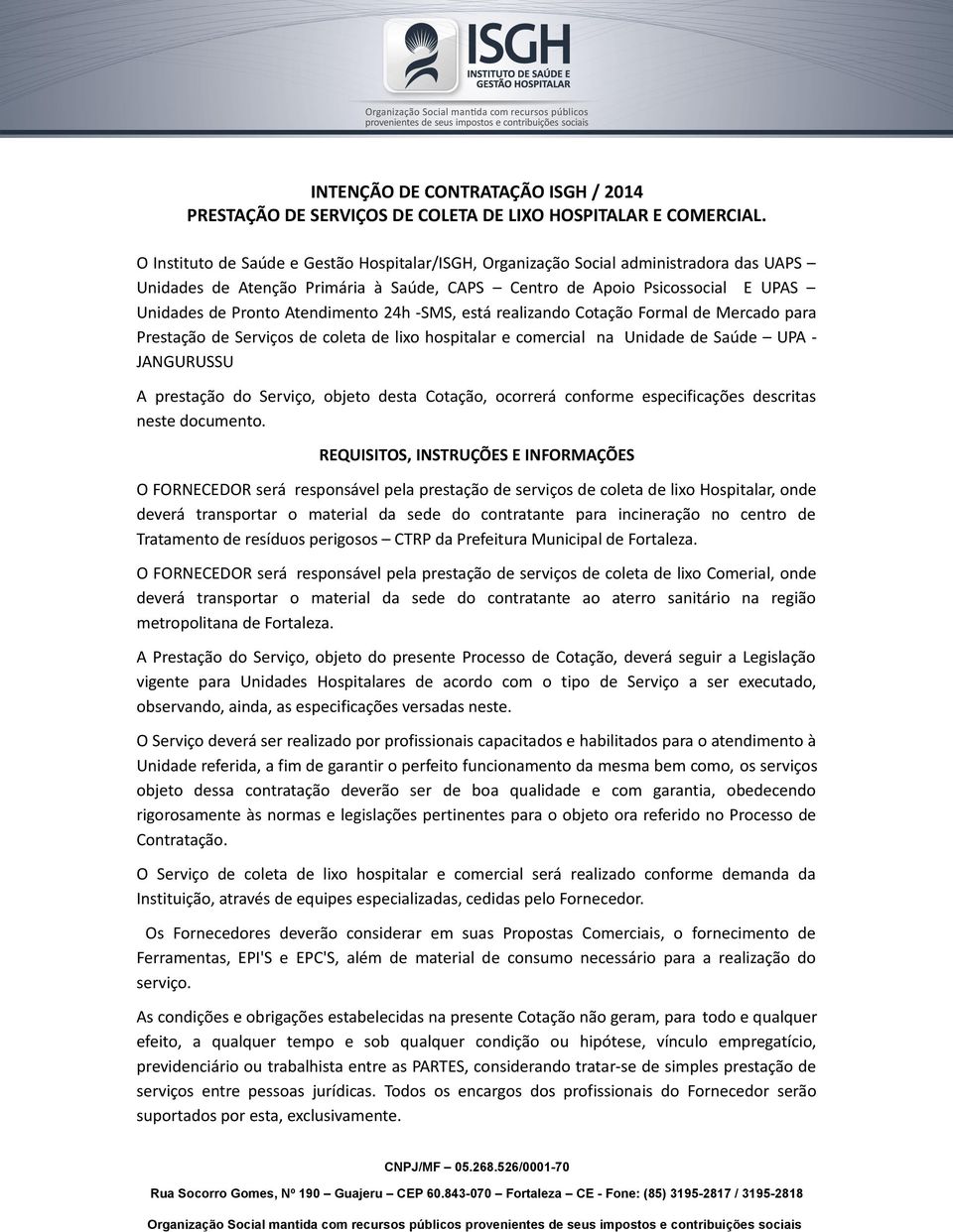 24h -SMS, está realizando Cotação Formal de Mercado para Prestação de Serviços de coleta de lixo hospitalar e comercial na Unidade de Saúde UPA - JANGURUSSU A prestação do Serviço, objeto desta