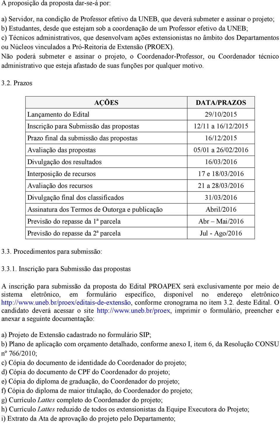 Não poderá submeter e assinar o projeto, o Coordenador-Professor, ou Coordenador técnico administrativo que esteja afastado de suas funções por qualquer motivo. 3.2.