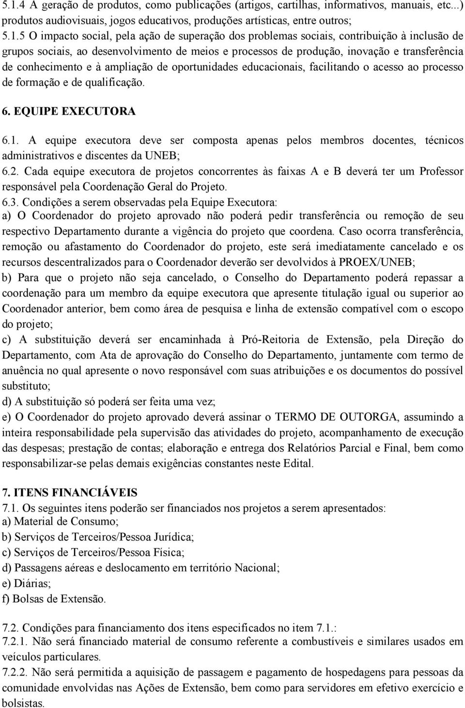 oportunidades educacionais, facilitando o acesso ao processo de formação e de qualificação. 6. EQUIPE EXECUTORA 6.1.