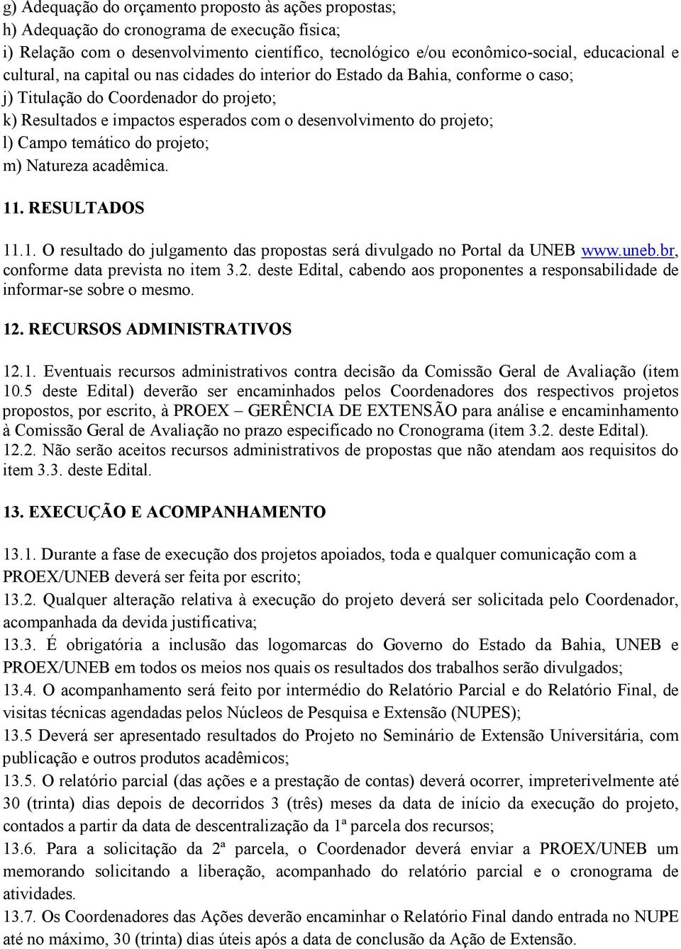 Campo temático do projeto; m) Natureza acadêmica. 11. RESULTADOS 11.1. O resultado do julgamento das propostas será divulgado no Portal da UNEB www.uneb.br, conforme data prevista no item 3.2.