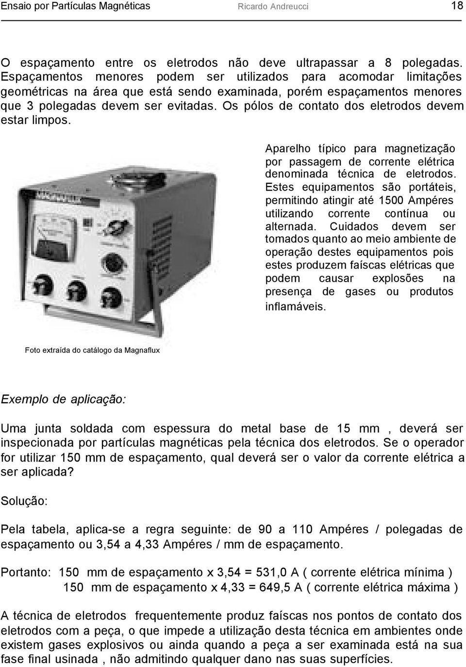 Os pólos de contato dos eletrodos devem estar limpos. Aparelho típico para magnetização por passagem de corrente elétrica denominada técnica de eletrodos.