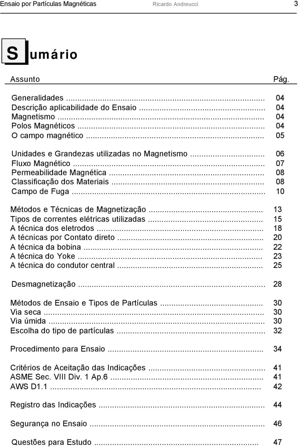 .. Tipos de correntes elétricas utilizadas... A técnica dos eletrodos... A técnicas por Contato direto... A técnica da bobina... A técnica do Yoke... A técnica do condutor central... Pág.