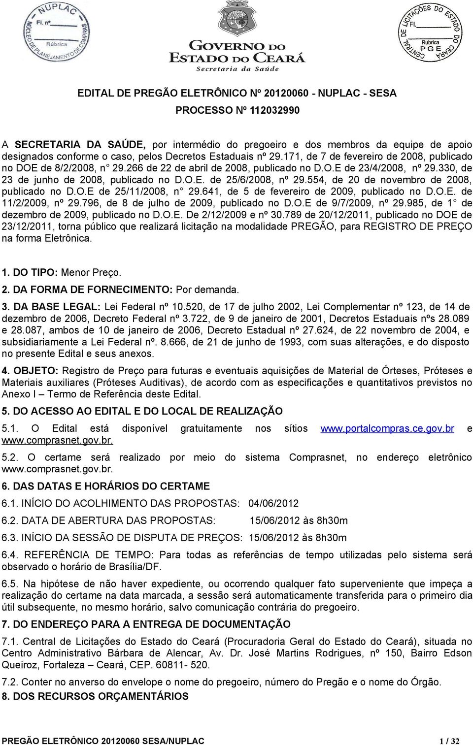 330, de 23 de junho de 2008, publicado no D.O.E. de 25/6/2008, nº 29.554, de 20 de novembro de 2008, publicado no D.O.E de 25/11/2008, n 29.641, de 5 de fevereiro de 2009, publicado no D.O.E. de 11/2/2009, nº 29.