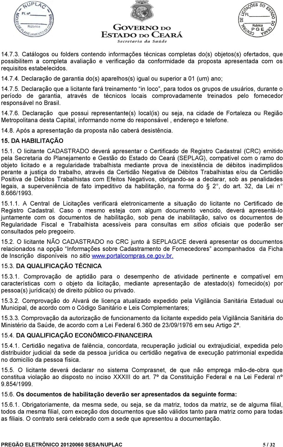 estabelecidos. 14.7.4. Declaração de garantia do(s) aparelhos(s) igual ou superior a 01 (um) ano; 14.7.5.