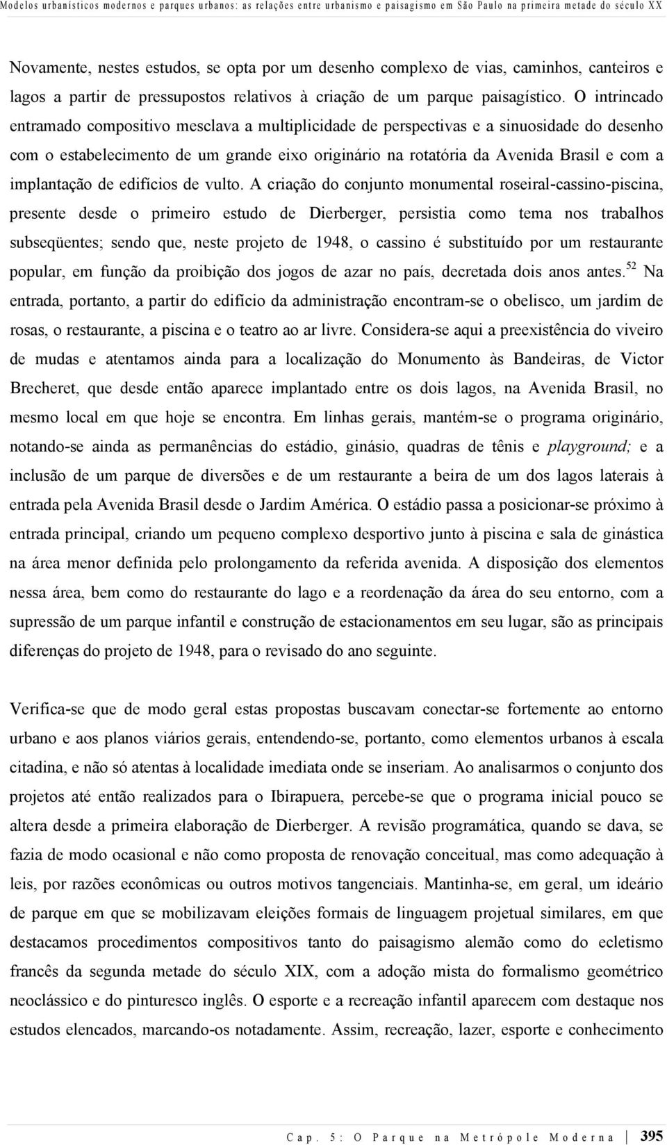 O intrincado entramado compositivo mesclava a multiplicidade de perspectivas e a sinuosidade do desenho com o estabelecimento de um grande eixo originário na rotatória da Avenida Brasil e com a