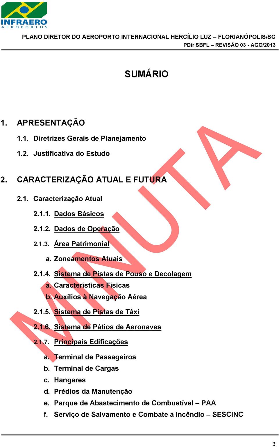 Auxílios à Navegação Aérea 2.1.5. Sistema de Pistas de Táxi 2.1.6. Sistema de Pátios de Aeronaves 2.1.7. Principais Edificações a. Terminal de Passageiros b.