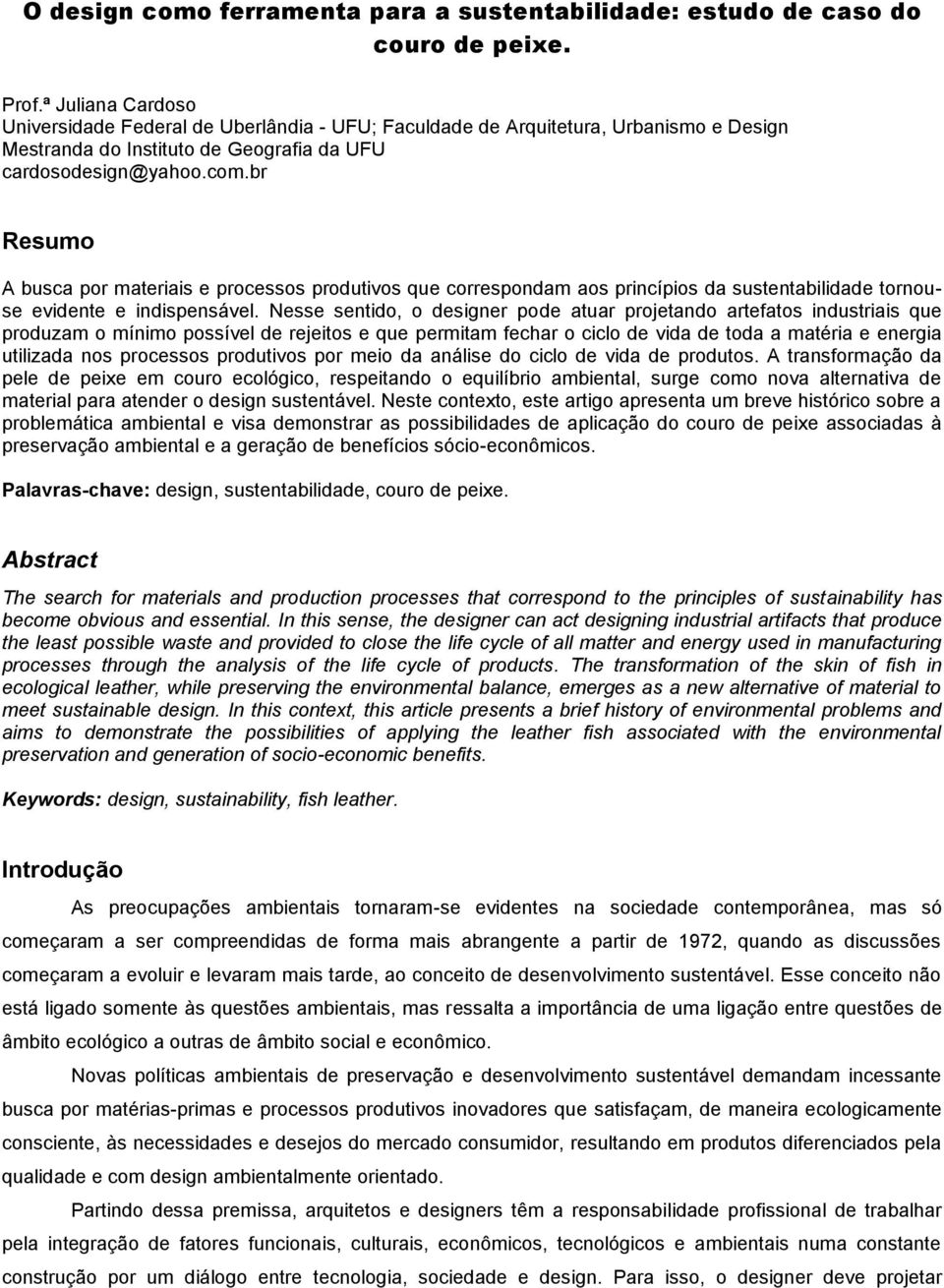 br Resumo A busca por materiais e processos produtivos que correspondam aos princípios da sustentabilidade tornouse evidente e indispensável.