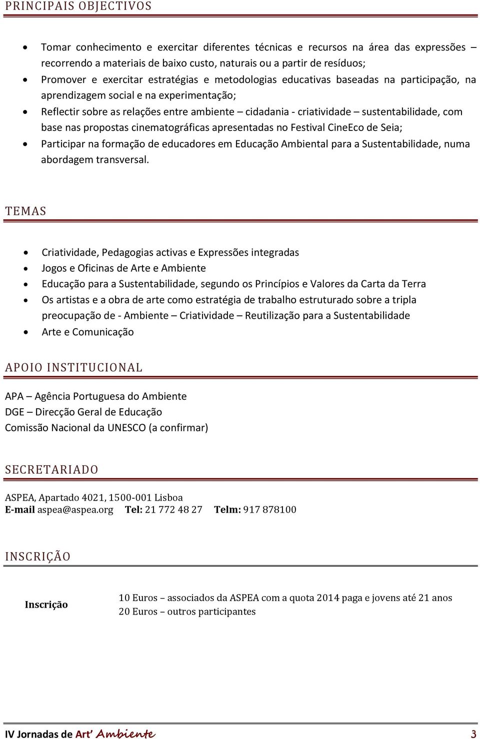 sustentabilidade, com base nas propostas cinematográficas apresentadas no Festival CineEco de Seia; Participar na formação de educadores em Educação Ambiental para a Sustentabilidade, numa abordagem